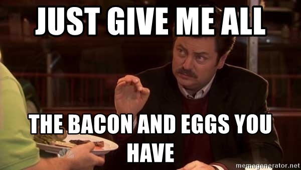 just-give-me-all-the-bacon-and-eggs-you-have